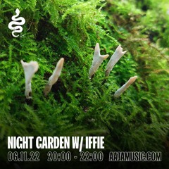 Night Garden w/ Iffie  - Aaja Channel 1 - 06 11 22
