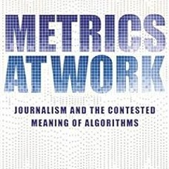 [READ] KINDLE 💏 Metrics at Work: Journalism and the Contested Meaning of Algorithms