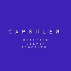 D R I F T I N G |  E C H O E S ● Capsules
