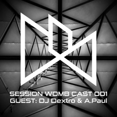 SESSION WOMB CAST 001 Guest DJ Dextro & A.Paul