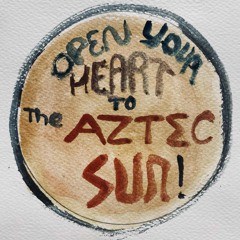 Open your heart to the Aztec sun