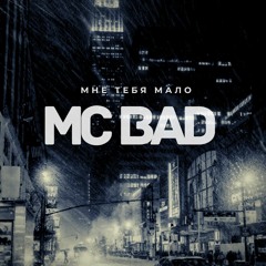 Mc Bad - Мне Тебя Мало