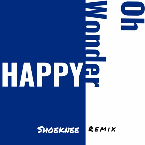 Oh Wonder - Happy (Shoeknee Re-Edit/Remix)