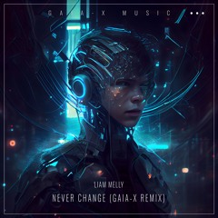Liam Melly - Never Change (Gaia-X Remix) [FREE DOWNLOAD]