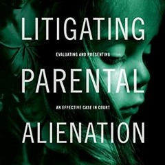EPUB READ Litigating Parental Alienation: Evaluating and Presenting an Effective