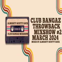 Club Bangaz Throwback Mixshow #2 March 2024