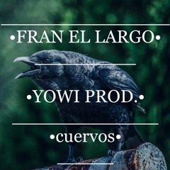 FRAN EL LARGO//YOWI PROD.//CUERVOS.