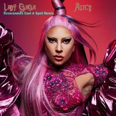Lady Gaga - Alice (Oxceranoid's Cast A Spell Mashing Remix)