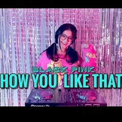 HOW YOU LIKE THAT  GOYANG GHEA YOUBI  DJ IMUT REMIX