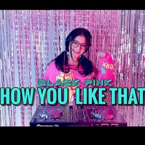 HOW YOU LIKE THAT  GOYANG GHEA YOUBI  DJ IMUT REMIX