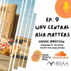 Ep 9: Why Central Asia Matters - Sophie Ibbotson, Chairman of the Royal Society for Asian Affairs
