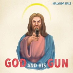 Malynda Hale - God and His Gun