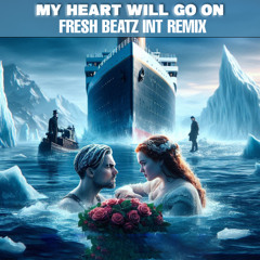 MY HEART WILL GO ON  - FRESH BEATZ INT REMIX