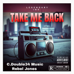 Take Me Back (Inspired By Rebel Jones & C. Double34 Music)