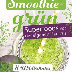Smoothiegrün – Superfoods vor der eigenen Haustür: 8 Wildkräuter. gesund und heilkräftig  Full pdf