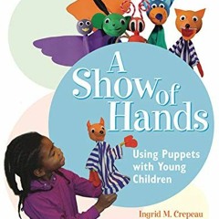 [Read] [KINDLE PDF EBOOK EPUB] A Show of Hands: Using Puppets with Young Children by