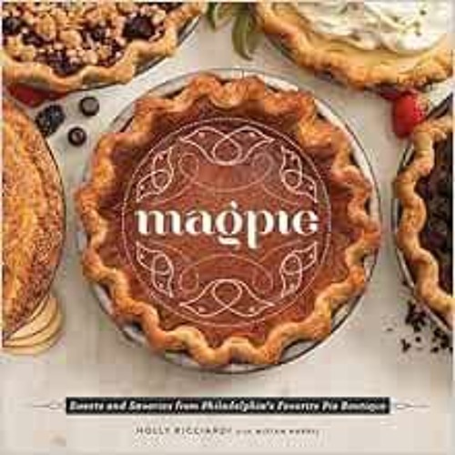 VIEW EBOOK 🗸 Magpie: Sweets and Savories from Philadelphia's Favorite Pie Boutique b