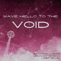Wave Hello to the Void by mxmollusca, zacharybosch, and eefaevie