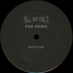 KILL YOUR IDOLS - DNA Remix
