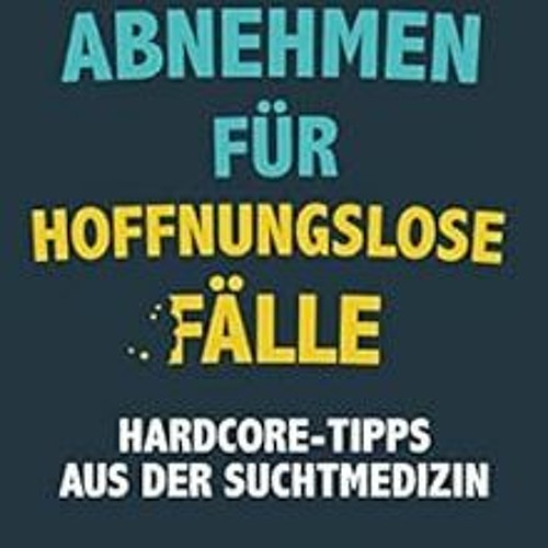Read PDF 🗂️ Abnehmen für hoffnungslose Fälle: Hardcore-Tipps aus der Suchtmedizin (G