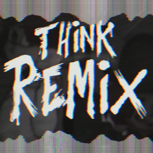 T.H.I.N.K. REMIX || Creator : Chase Redding