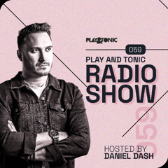 Play and Tonic Radio Show 059 hosted by Daniel Dash