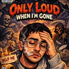 Only Loud When I’m Gone