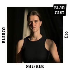 BLANCAST 013 | SHE/HER