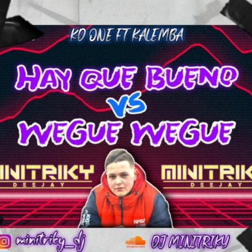 Hay Que Bueno Vs Wegue Wegue (DJ MINITRIKY Mashup) KD One Ft Kalemba 128BPM