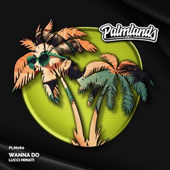Lucci Minati - Wanna Do (Streaming Edit) [Palmlands Records]