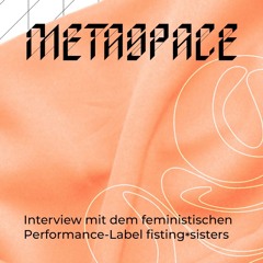METASPACE #15 - Interview mit dem feministischen Performance Label fisting*sisters