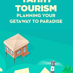 VIEW EPUB 📂 Tahiti Tourism: Planning Your Getaway to Paradise: Tahiti Travel Guide b