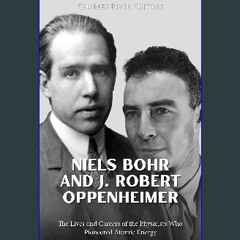 Ebook PDF  ❤ Niels Bohr and J. Robert Oppenheimer: The Lives and Careers of the Physicists Who Pio