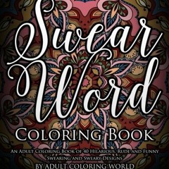 [GET] EBOOK EPUB KINDLE PDF Swear Word Coloring Book: An Adult Coloring Book of 40 Hilarious, Rude a