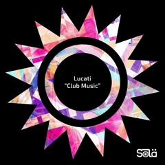 LUCATI - Club Music (Original Mix)[SOLA]