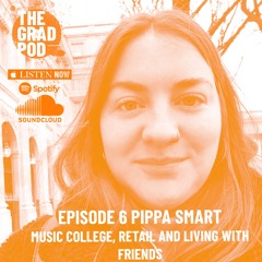 The Grad Pod S2 EP6 with Pippa Smart - Music College, Retail and Living with Friends