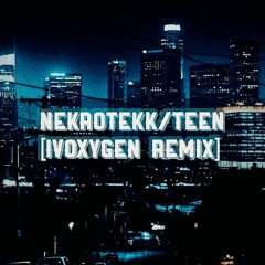 Teen - [Ivoxygen (Tekkno Remix)]