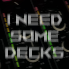 I Need Some Decks [FREE DL]