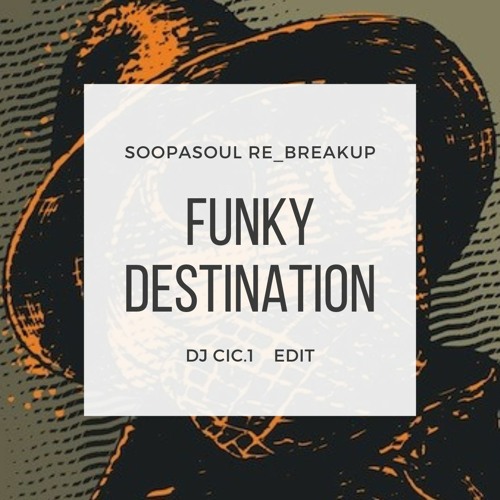 Funky Destination_Soopasoul ReBreakUP  Cic.1 EDIT (FREE DOWNLOAD)