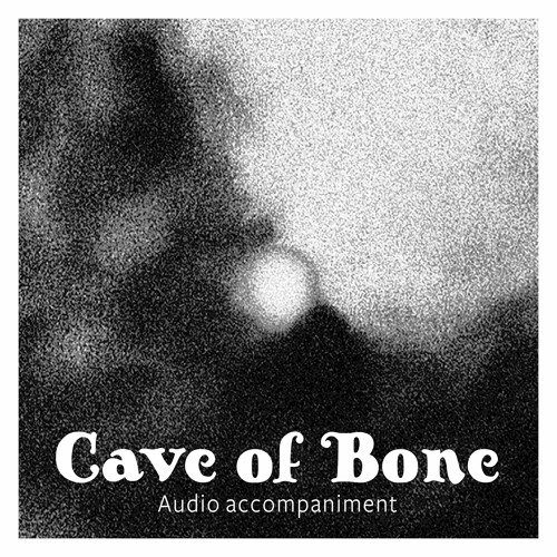 Cave of Bone - Audio accompaniment