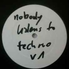 NOBODY LISTENS TO TECHNO