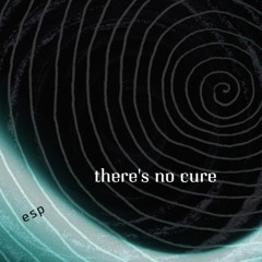 THERES NO CURE