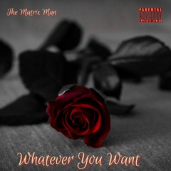 The Matrix Man- Whatever You Want