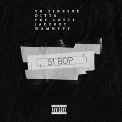 51 Bop - YG Finesse x Ditta x Pop Lotti x Jaccboy x Wammyyy