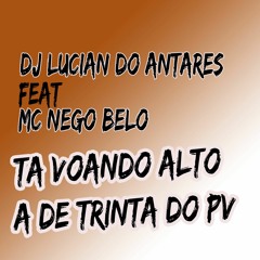 MC NEGO BELO - TA VOANDO ALTO A DE 30 DO PV (DJ LUCIAN DO ANTARES)