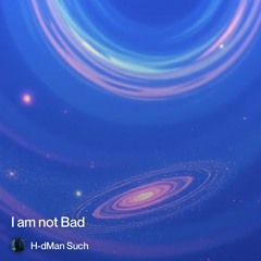 I am not bad.