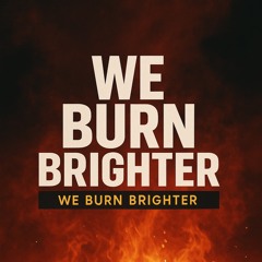 We Burn Brighter