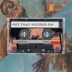 Goldbird - Put That Record On