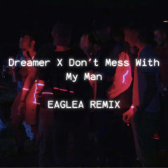 Dreamer X Don't Mess With My Man (EAGLEA REMIX) [Abakus + Lucy Pearl]