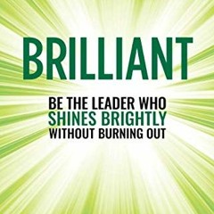 [READ] EBOOK ✏️ Brilliant: Be the Leader Who Shines Brightly Without Burning Out by